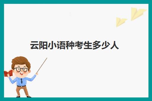 云阳小语种考生多少人(高考报考小语种专业的要求)