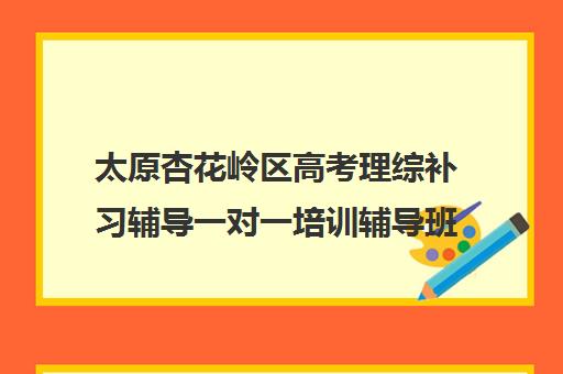 太原杏花岭区高考理综补习辅导一对一培训辅导班哪个好