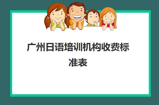 广州日语培训机构收费标准表(日语培训班价目表)