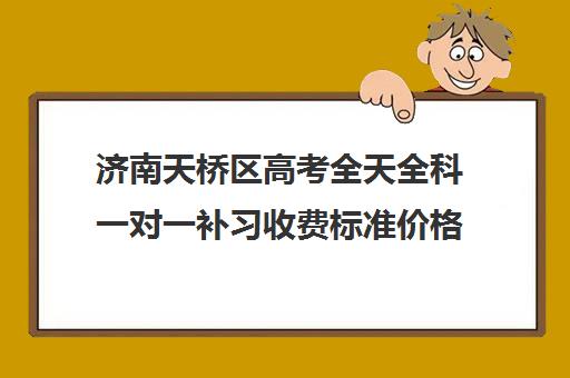 济南天桥区高考全天全科一对一补习收费标准价格一览