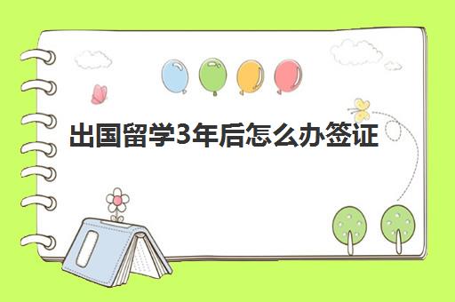 出国留学3年后怎么办签证(出国留学需要几年时间)