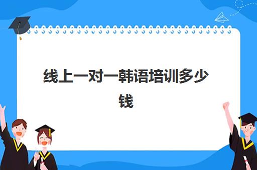 线上一对一韩语培训多少钱(教育托福培训一对一)