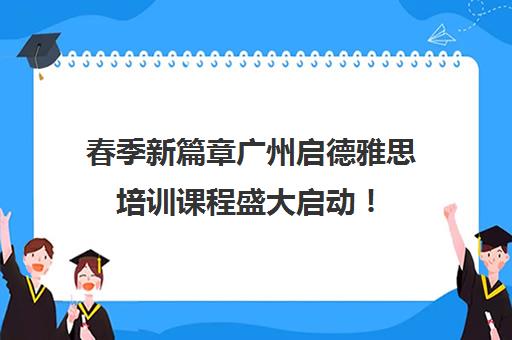 春季新篇章广州启德雅思培训课程盛大启动！