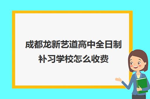 成都龙新艺道高中全日制补习学校怎么收费