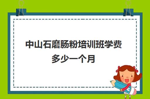 中山石磨肠粉培训班学费多少一个月(正宗广东石磨肠粉培训)