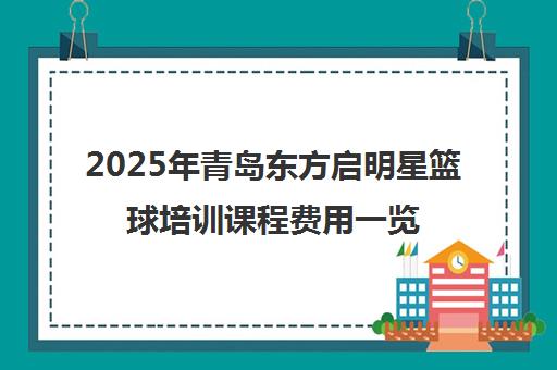 2025年青岛东方启明星篮球培训课程费用一览