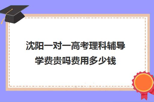 沈阳一对一高考理科辅导学费贵吗费用多少钱(掌门一对一的收费标准)