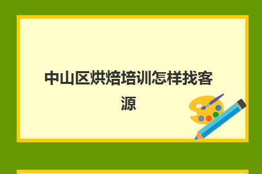 中山区烘焙培训怎样找客源(烘焙培训班推荐王森)