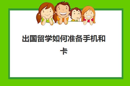 出国留学如何准备手机和卡(出国留学用什么银行卡方便)