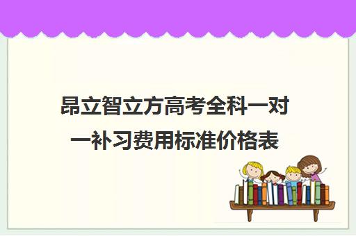 昂立智立方高考全科一对一补习费用标准价格表