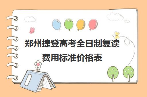 郑州捷登高考全日制复读费用标准价格表(高中复读算不算全日制)