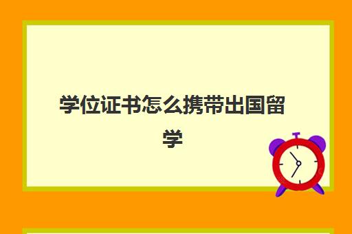 学位证书怎么携带出国留学(出国留学携带现金)