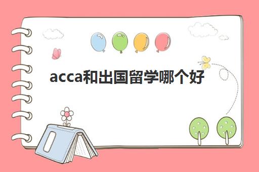 acca和出国留学哪个好(acca可以去国外工作吗)