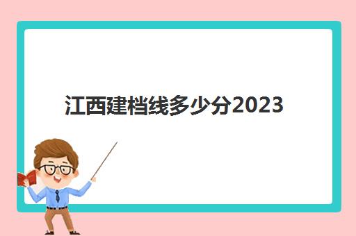 江西建档线多少分2023(建档线是不是最低分数线)