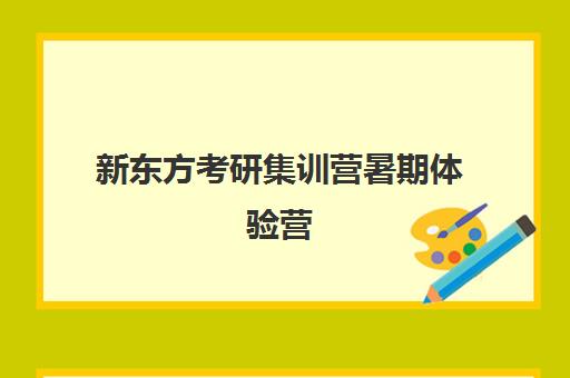 新东方考研集训营暑期体验营(新东方考研在线网课官网2025)