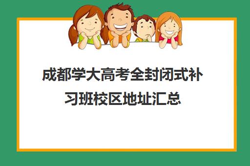 成都学大高考全封闭式补习班校区地址汇总