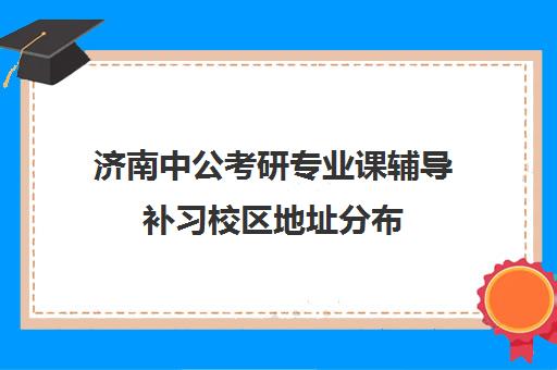 济南中公考研专业课辅导补习校区地址分布