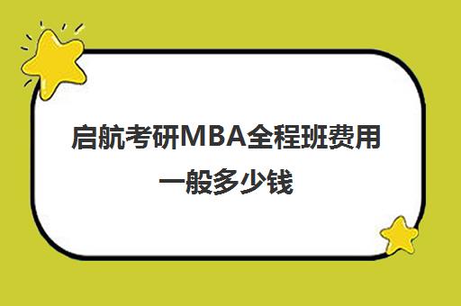 启航考研MBA全程班费用一般多少钱（考mba需要报辅导班吗）