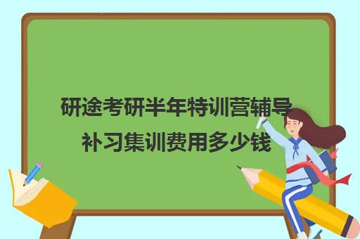 研途考研半年特训营辅导补习集训费用多少钱