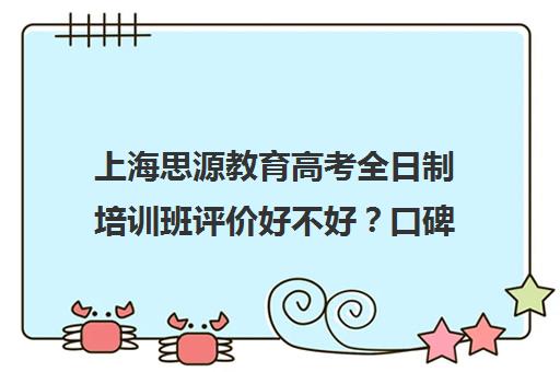 上海思源教育高考全日制培训班评价好不好？口碑如何？（华夏思源的口碑）