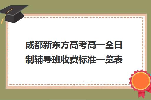 成都新东方高考高一全日制辅导班收费标准一览表(新东方高三全日制价格)