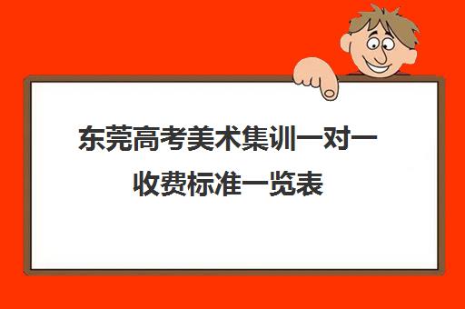 东莞高考美术集训一对一收费标准一览表(美术集训时间)