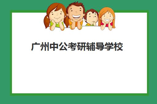 广州中公考研辅导学校(广州考研培训机构哪家好)