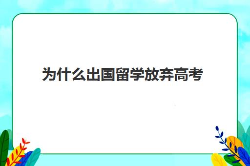 为什么出国留学放弃高考(高三出国留学来得及吗)