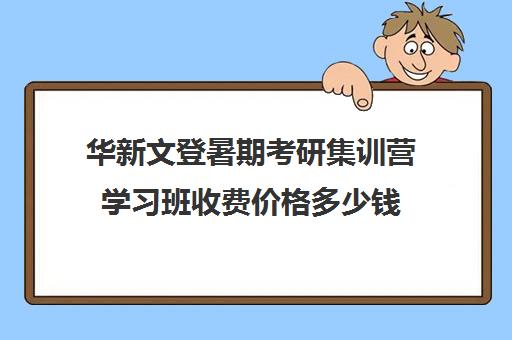 华新文登暑期考研集训营学习班收费价格多少钱