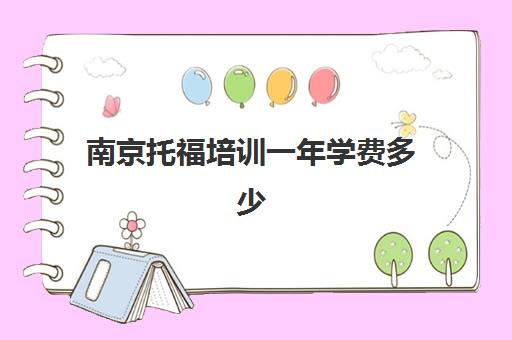 南京托福培训一年学费多少(南京托福培训机构哪家比较好)