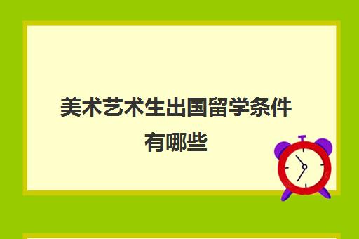 美术艺术生出国留学条件有哪些(适合美术生留学的国家)