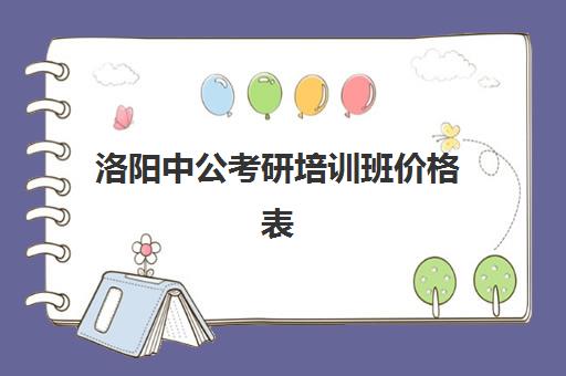 洛阳中公考研培训班价格表(中公教育培训收费标准)