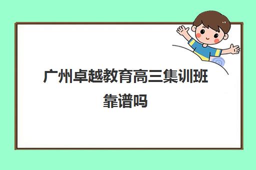 广州卓越教育高三集训班靠谱吗(艺术生高三需要集训吗)