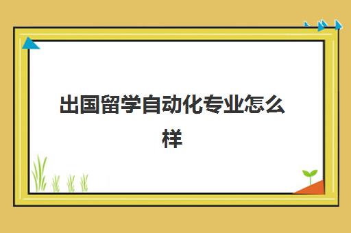 出国留学自动化专业怎么样(德国自动化专业最好的大学)