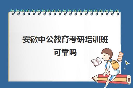 安徽中公教育考研培训班可靠吗(中公教育考研培训收费标准)