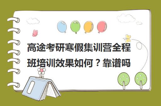 高途考研寒假集训营全程班培训效果如何？靠谱吗（高途考研收费价目表）