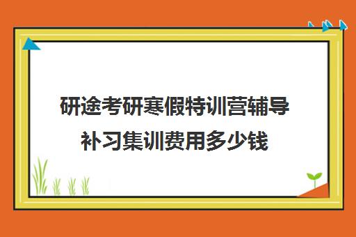 研途考研寒假特训营辅导补习集训费用多少钱