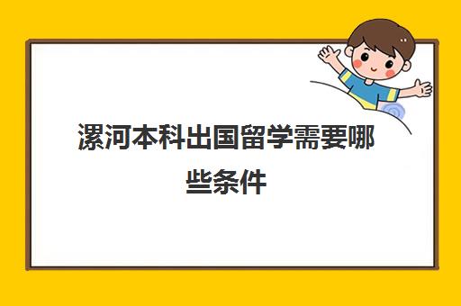 漯河本科出国留学需要哪些条件(河南成人本科怎么报名有什么要求)