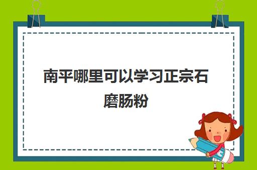 南平哪里可以学习正宗石磨肠粉