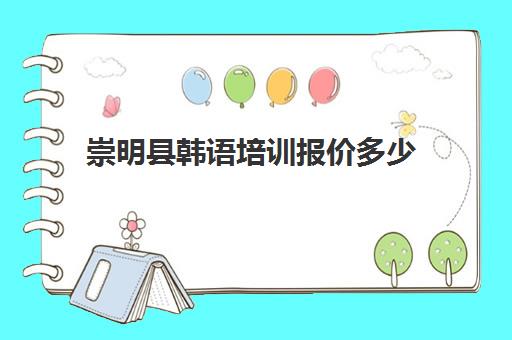 崇明县韩语培训报价多少(学韩语的机构培训学校)