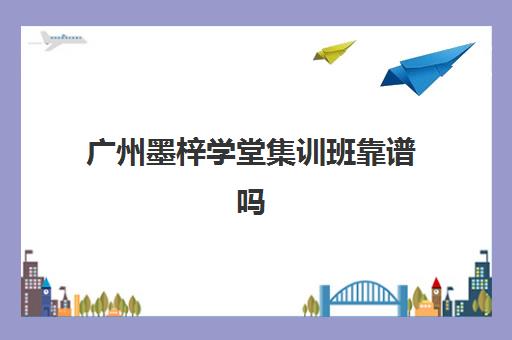 广州墨梓学堂集训班靠谱吗(广州考研培训机构排名榜)