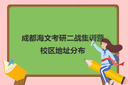 成都海文考研二战集训营校区地址分布（在文都集训营待不下去）