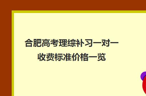 合肥高考理综补习一对一收费标准价格一览