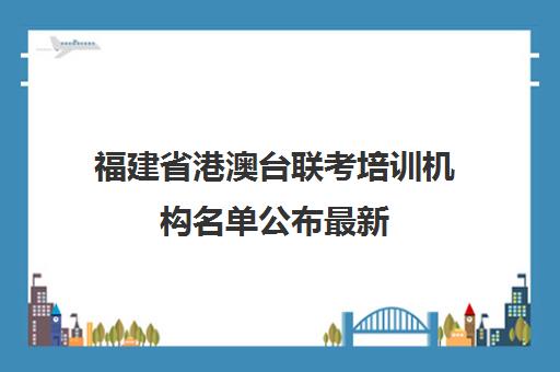 福建省港澳台联考培训机构名单公布最新(福州港澳台联考培训学校)