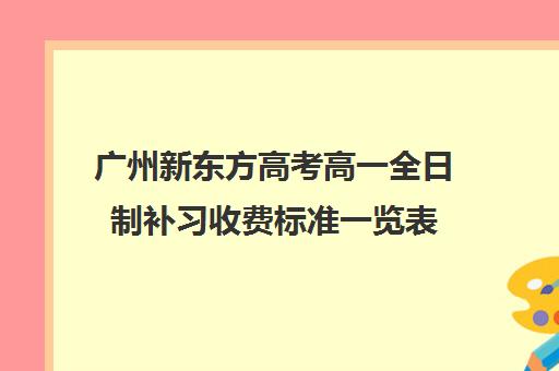 广州新东方高考高一全日制补习收费标准一览表