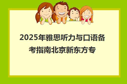 2025年雅思听力与口语备考指南北京新东方专业培训揭秘