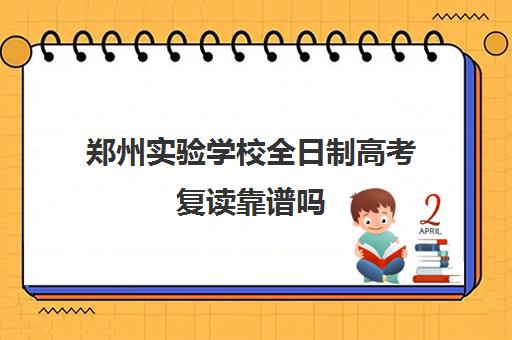 郑州实验学校全日制高考复读靠谱吗(郑州实验复读学校咋样啊)