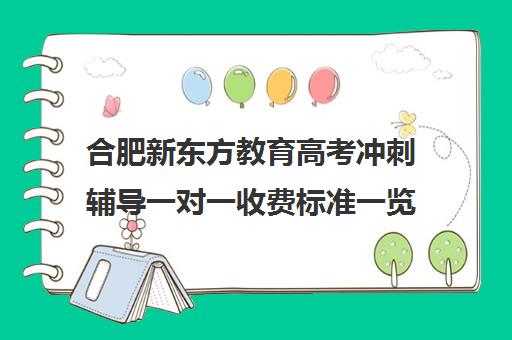 合肥新东方教育高考冲刺辅导一对一收费标准一览表（新东方一对一补课有效果吗）