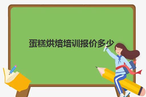 蛋糕烘焙培训报价多少(烘焙面包培训学校)