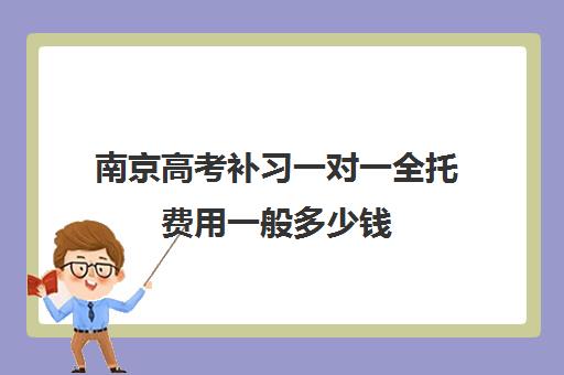 南京高考补习一对一全托费用一般多少钱